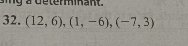 ig a determinant. 
32. (12,6), (1,-6), (-7,3)