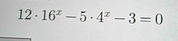 12· 16^x-5· 4^x-3=0