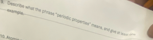 example. 
. Describe what the phrase “periodic properties" means, and give at least ” 
10. Atomir