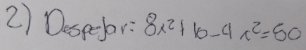 Despefor: 8x^2+10-4x^2=50