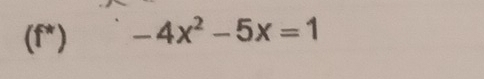 (f*) -4x^2-5x=1