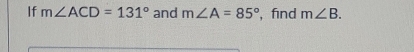 If m∠ ACD=131° and m∠ A=85° , find m∠ B.