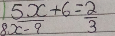 beginarrayr 5x-9+6= 2/3  endarray