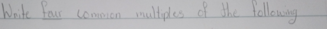 Write four common multiples of the following