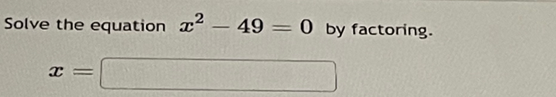 Solve the equation x^2-49=0 by factoring.
x=□