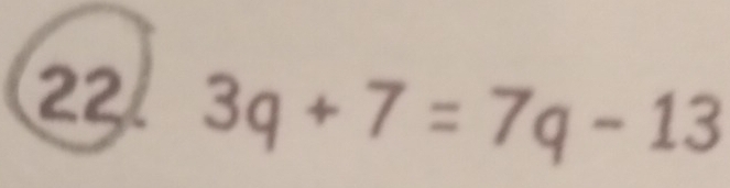 22 3q+7=7q-13