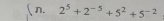 ( n. 2^5+2^(-5)+5^2+5^(-2)