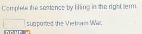 Complete the sentence by filling in the right term. 
supported the Vietnam War. 
done