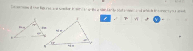 < 12 of 21
Determine if the figures are similar. If similar write a similarity statement and which theorem you used
/ Tr sqrt(± ) ln