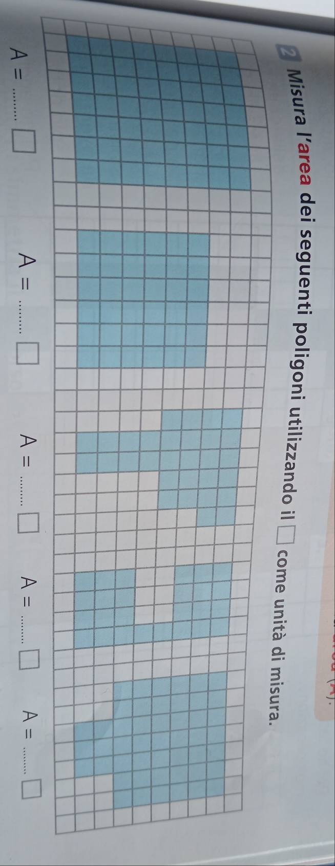 Misura l’area dei seguenti poligoni utilizzando il □ come unità di misura.
A= _  □
A= _  □
A= _  □ A= _  □ A= _ □