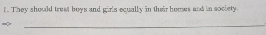 They should treat boys and girls equally in their homes and in society. 
_