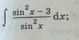 ∈t  (sin^2x-3)/sin^2x dx;