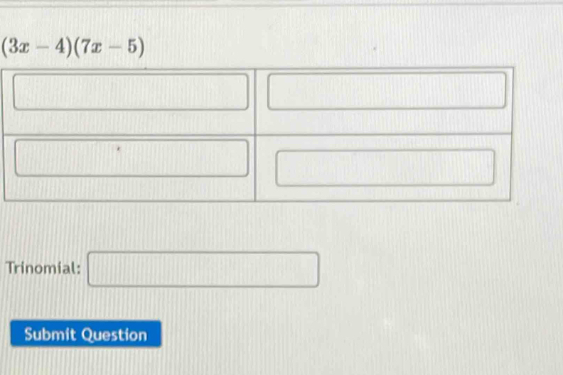 (3x-4)(7x-5)
Trinomial: □
Submit Question