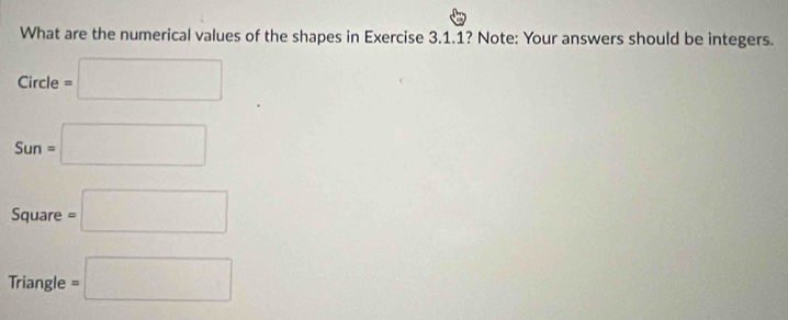 What are the numerical values of the shapes in Exercise 3.1.1? Note: Your answers should be integers.
Circle=□
Sun=□
5quar a =□
Triangle =□