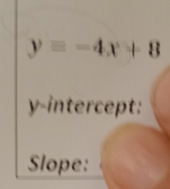 y=-4x+8
y-intercept: 
Slope: