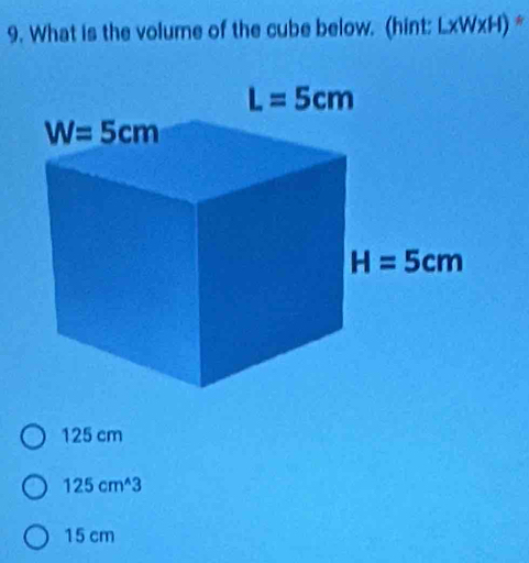 What is the volume of the cube below. (hint: LxWxH) *
125 cm
125cm^(wedge)3
15 cm