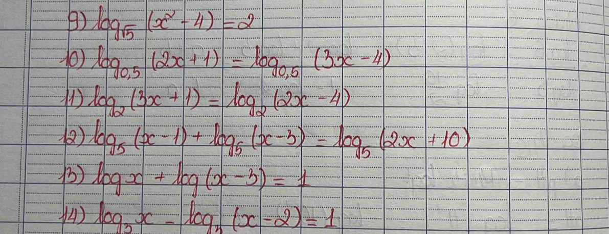 log _sqrt(5)(x^2-4)=2
(0) log _0.5(2x+1)=log _0.5(3x-4)
( log _2(3x+1)=log _2(2x-4)
() log _5(x-1)+log _5(x-3)=log _5(2x+10)
() log x+log (x-3)=1
() log _3x-log _5(x-2)=1