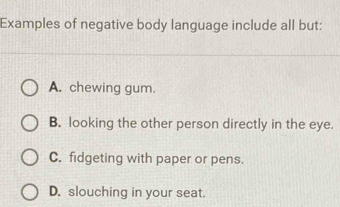 Solved: Examples of negative body language include all but: A. chewing ...
