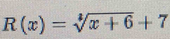 R(x)=sqrt[4](x+6)+7