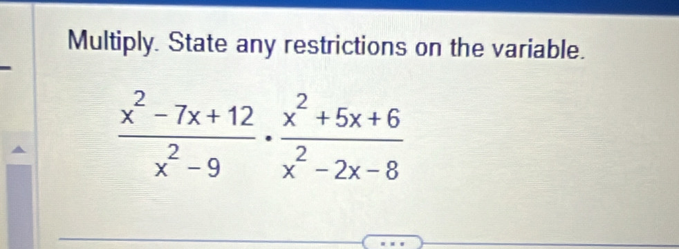 Multiply. State any restrictions on the variable.
 (x^2-7x+12)/x^2-9 ·  (x^2+5x+6)/x^2-2x-8 