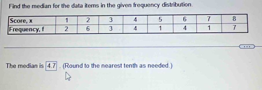 Find the median for the data items in the given frequency distribution. 
The median is |4.7|. (Round to the nearest tenth as needed.)