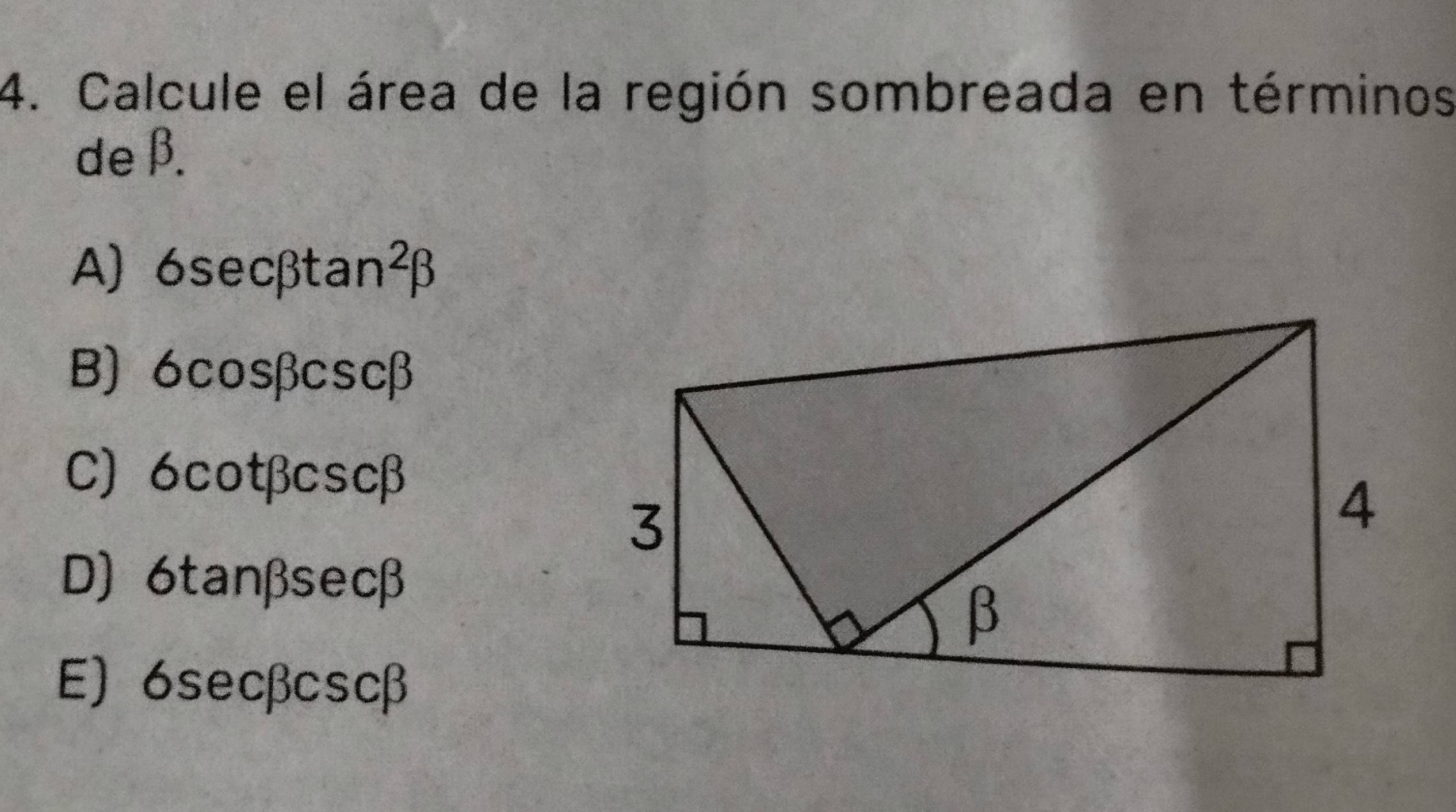 Calcule el área de la región sombreada en términos
de β.
A 6sec beta tan^2beta
B) 6cosβcscβ
C) 6cotβcscβ
D) 6tanβsecβ
E) 6secβcscβ