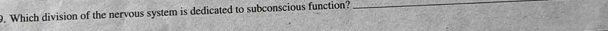 Which division of the nervous system is dedicated to subconscious function?_