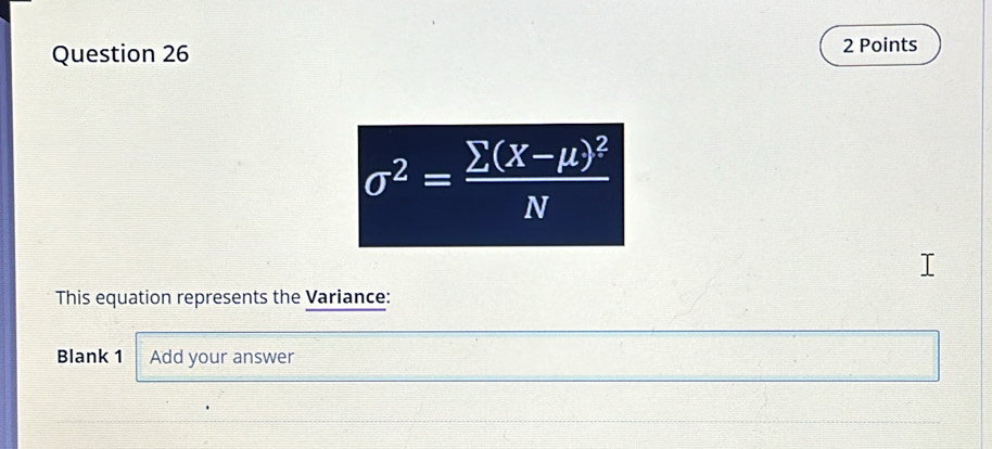 sigma^2=frac sumlimits (X-mu )^2N
This equation represents the Variance: 
Blank 1 Add your answer