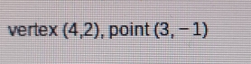 vertex (4,2) , point (3,-1)