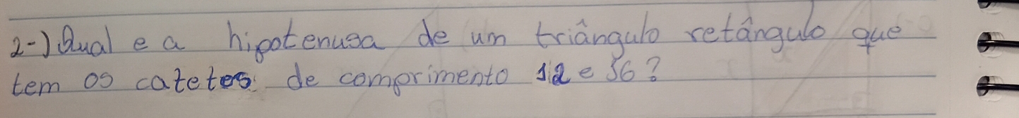 2-1Qual e a hipotenusa de um trianguo retangulo gue 
tem os catetes de comprimento 12e36