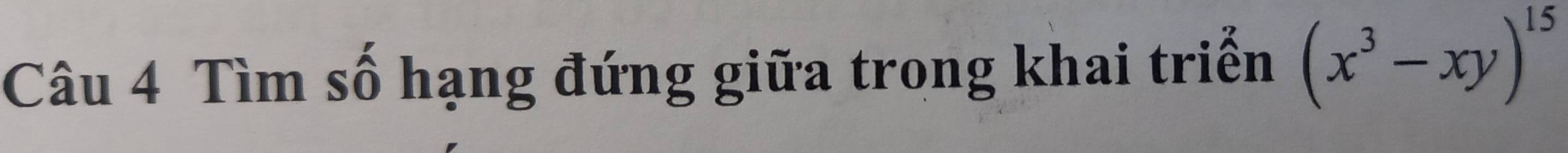 Tìm số hạng đứng giữa trong khai triển (x^3-xy)^15