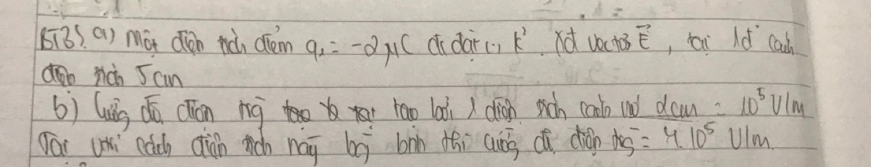 6ī3 a) mó dion ric drém 9_2=-2mu C do dar() k^2 ot vocto vector E ,hai ld cacn 
db Mcn J can 
() lug dó Cón ng tao lai ) cligh sich coolo and dau 10^5V/m
Dai uhi cách diàn icn nág bì bān zǎi cung di diàn ds^-=4.10^5V/m.