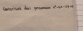 faxtorisasi dari persamaan x^2-6x-27=0