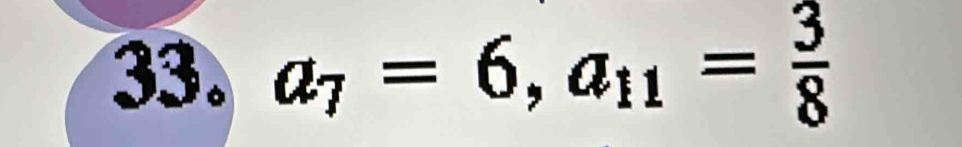 a_7=6, a_11= 3/8 