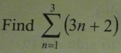 Find sumlimits _(n=1)^3(3n+2)