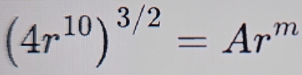 (4r^(10))^3/2=Ar^m