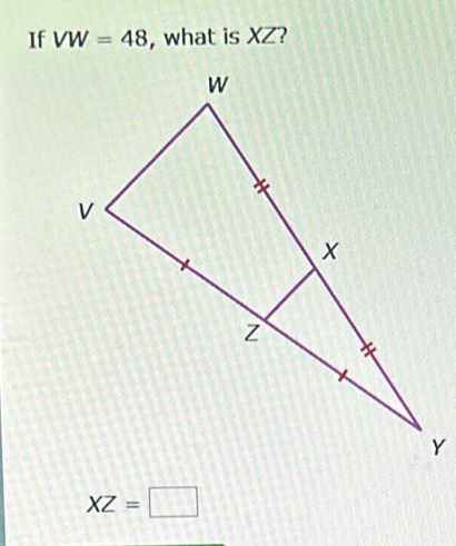 If VW=48 , what is XZ?
XZ=□