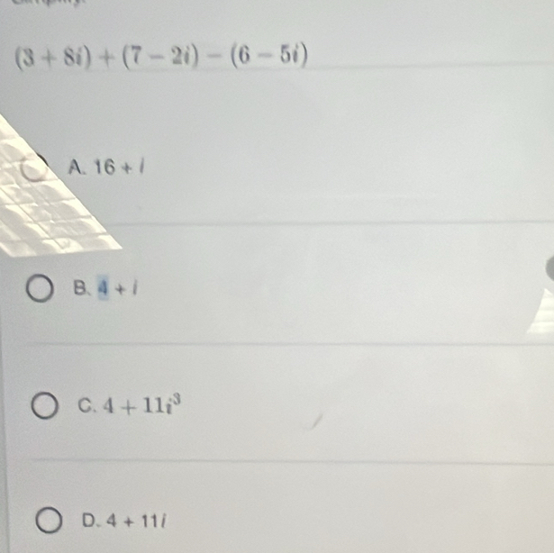 (3+8i)+(7-2i)-(6-5i)
C. 4+11i^3
D. 4+11i