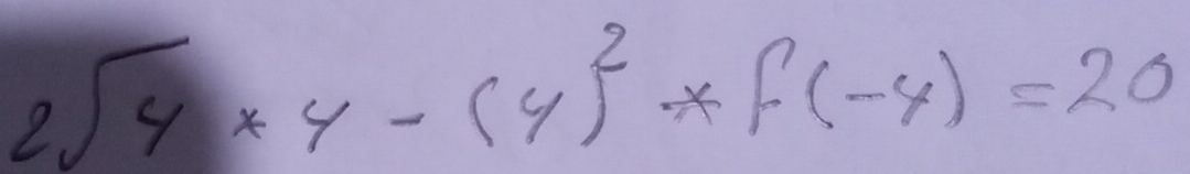 2sqrt(4)* 4-(4)^2* f(-4)=20