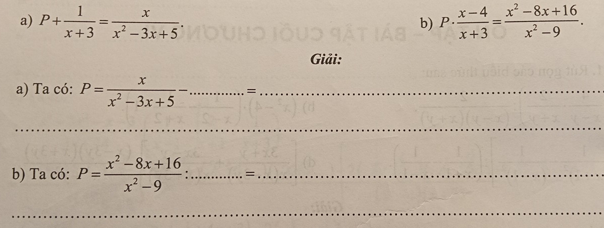 P+ 1/x+3 = x/x^2-3x+5 . P·  (x-4)/x+3 = (x^2-8x+16)/x^2-9 . 
b) 
Giải: 
a) Ta có: P= x/x^2-3x+5 -. -.............. _ =_ 
_ 
b) Ta có: P= (x^2-8x+16)/x^2-9 :...=...= __ 
_