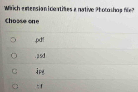 Which extension identiñes a native Photoshop fle?
Choose one.pdf.psd.jpg.tif