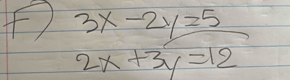 3x-2y=5
2x+3y=12