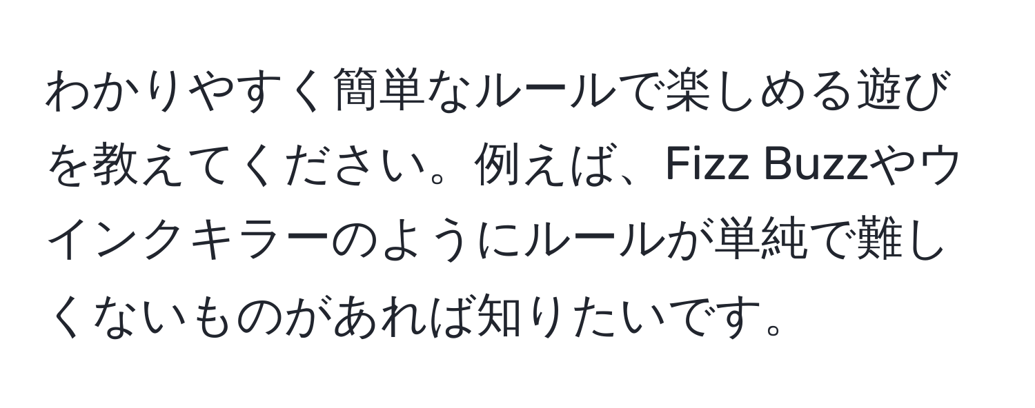 わかりやすく簡単なルールで楽しめる遊びを教えてください。例えば、Fizz Buzzやウインクキラーのようにルールが単純で難しくないものがあれば知りたいです。