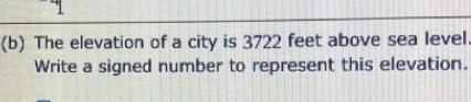 1 
(b) The elevation of a city is 3722 feet above sea level 
Write a signed number to represent this elevation.