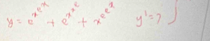 y=e^(x^e^x)+e^(x^2)+xe^(e^x)y'=7)