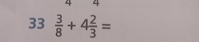 4 
33  3/8 +4 2/3 =