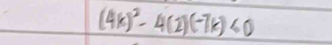 (4k)^2-4(2)(-7k)<0</tex>