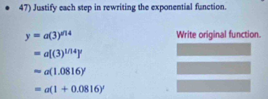 Justify each step in rewriting the exponential function.
y=a(3)^t/14 Write original function.
=a[(3)^1/14]'
approx a(1.0816)'
=a(1+0.0816)'