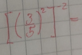 [( 3/5 )^2]^-2=