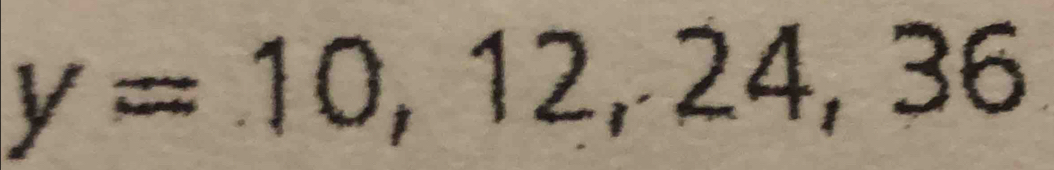 y=10,12,24,36